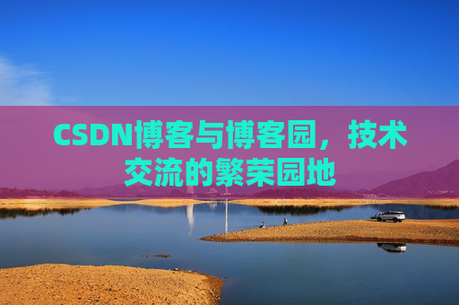 CSDN博客与博客园,技术交流的繁荣园地